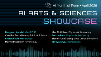 Graphic for the showcase. Black background with light blue glow and text highlights. Text reads: AI Month at Penn, April 2026. AI Arts & Sciences Showcase. List of speakers and departmental affiliations.